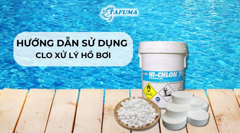 Clo xử lý hồ bơi và chi tiết các bước sử dụng đúng chuẩn!