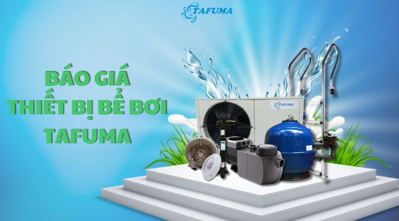 [MỚI NHẤT 2024] Báo giá thiết bị bể bơi Tafuma trọn bộ