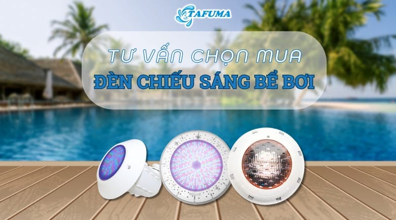 Tư vấn chọn mua đèn chiếu sáng bể bơi phù hợp nhu cầu 