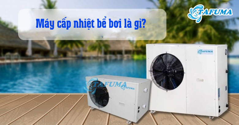 Máy cấp nhiệt bể bơi giúp làm nóng nước của bể bơi